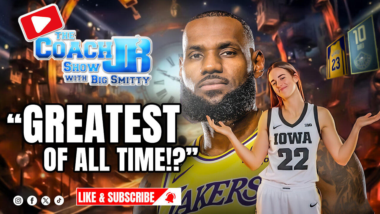 LEBRON & CAITLIN CLARK GREATEST OF ALL TIME?! | THE COACH JB SHOW WITH BIG SMITTY