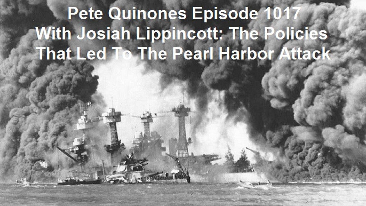 Pete Quinones Episode 1017 With Josiah Lippincott: The Policies That Led To The Pearl Harbor Attack