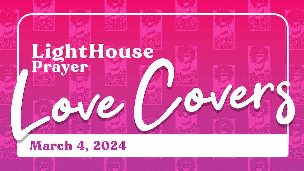 Lighthouse Prayer: Love Covers // March 4, 2024