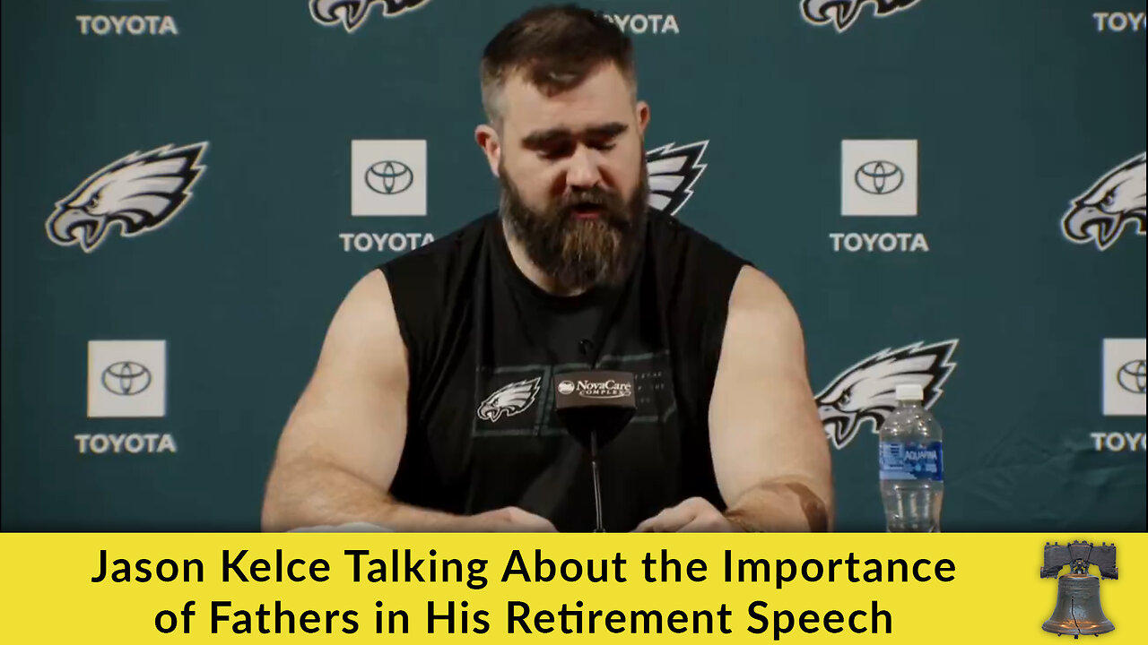 Jason Kelce Talking About the Importance of Fathers in His Retirement Speech