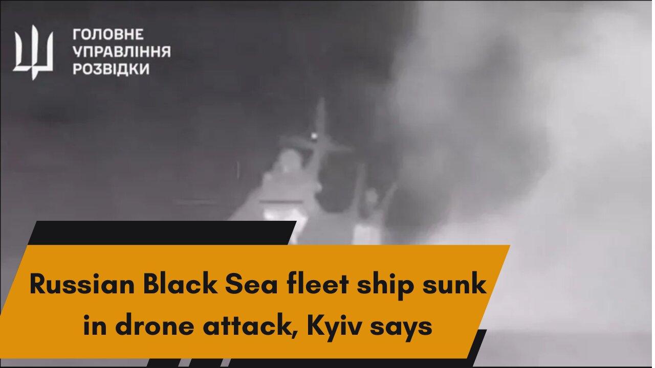 Russian Black Sea fleet ship sunk in drone attack, Kyiv says