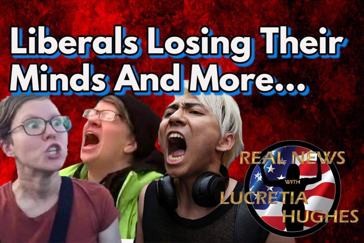 Liberals Losing Their Minds And More... Real News with Lucretia Hughes