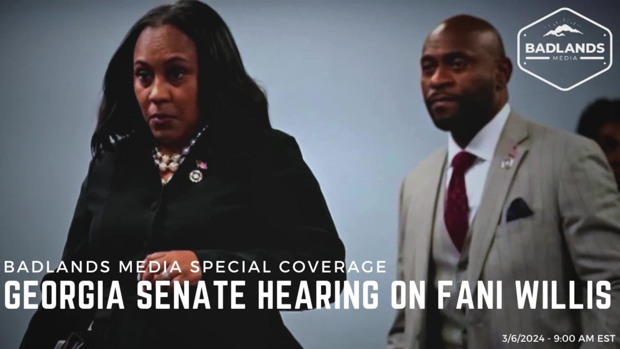 Badlands Media Special Coverage - Georgia Senate Hearing On Fani Willis