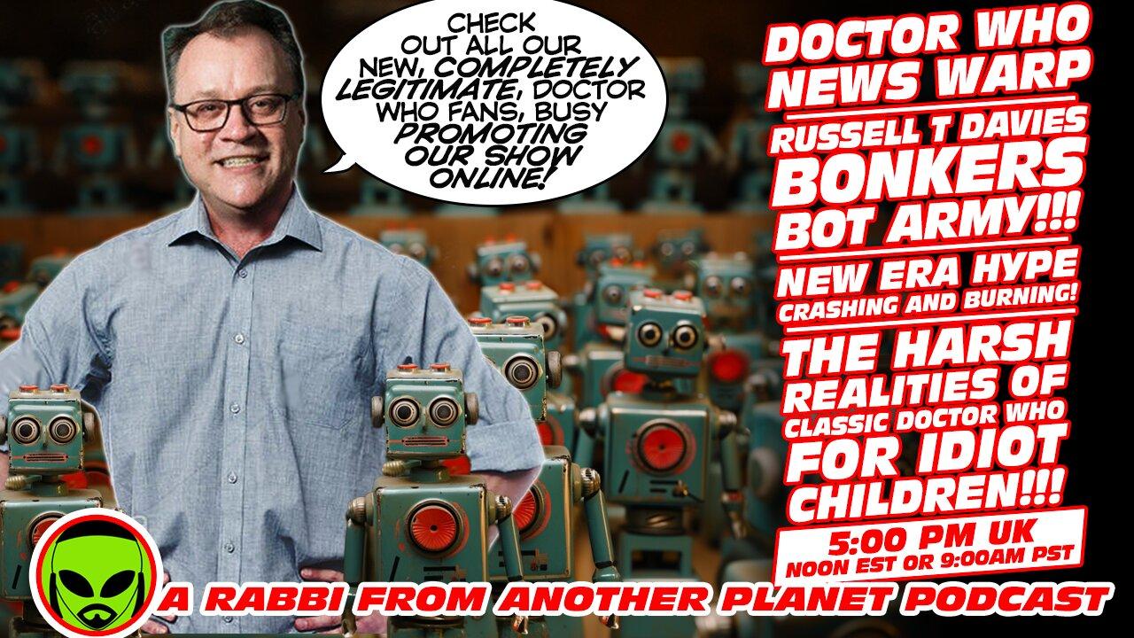 Doctor Who News Warp: Russell T Davies Bonkers Bot Army! The Harsh Realities of Classic Doctor Who!