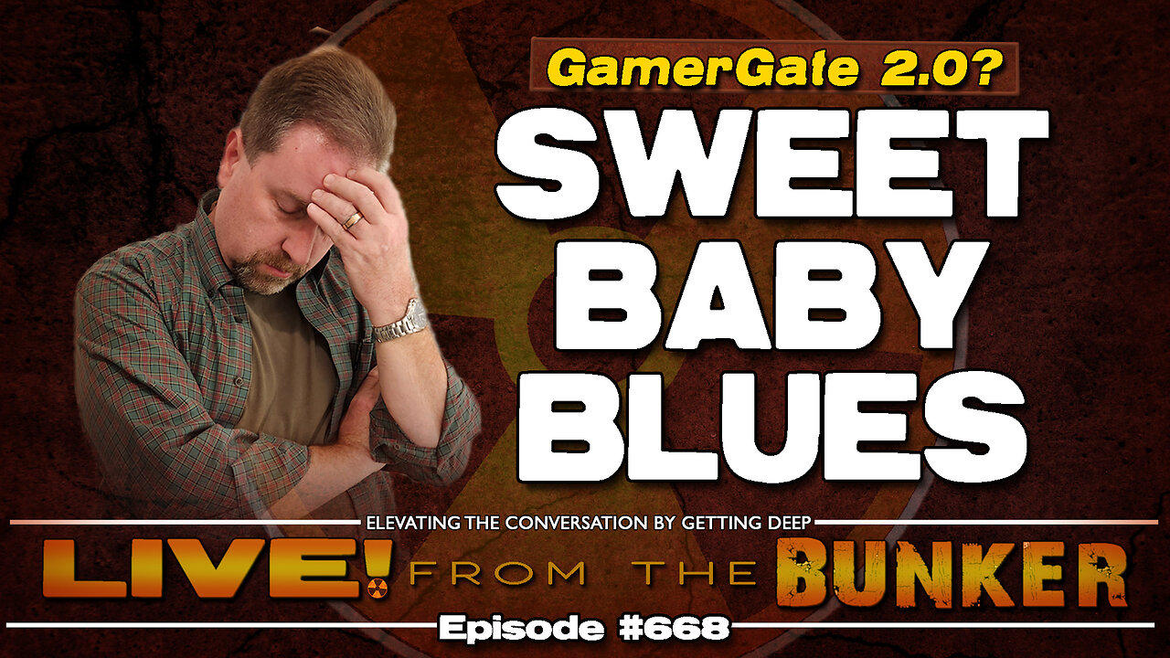 Live From The Bunker 668: Sweet Baby Blues | GamerGate 2.0?