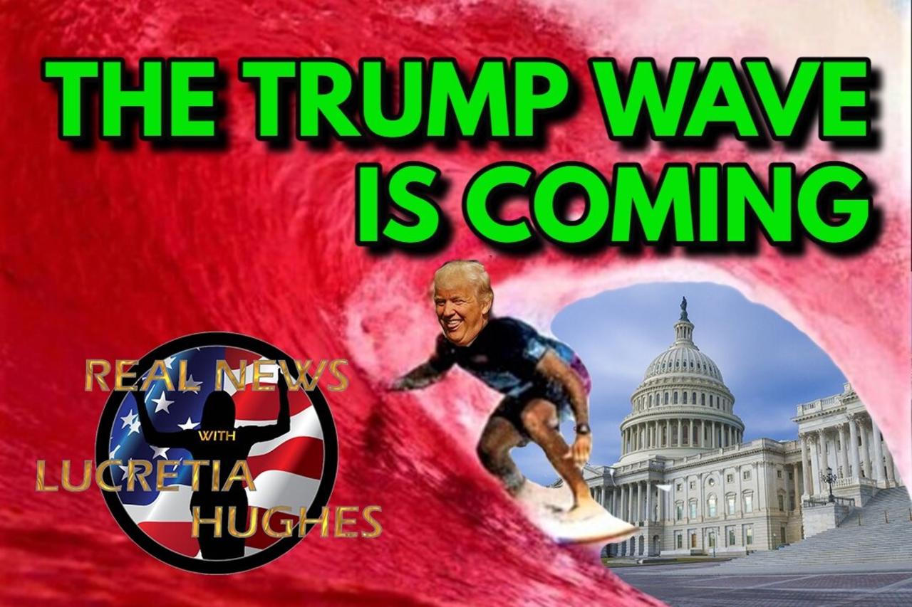 The Trump Wave Is Coming And More... Real News with Lucretia Hughes