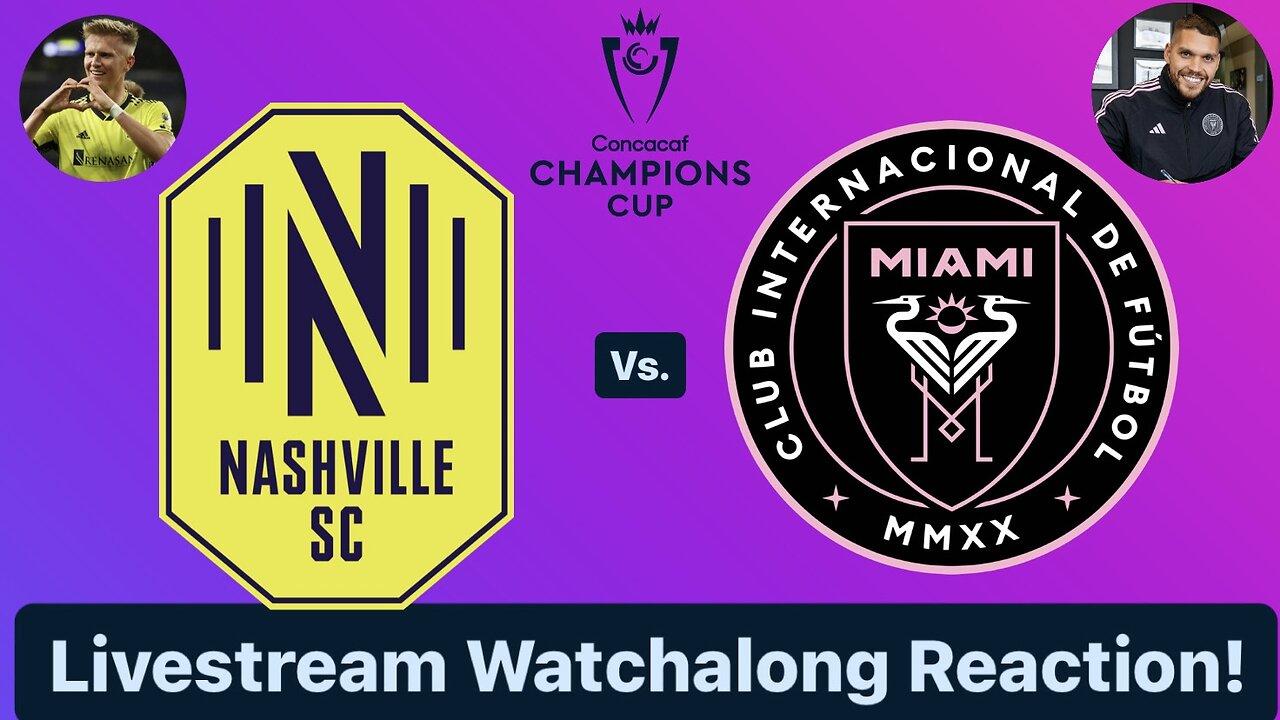 Nashville SC Vs. Inter Miami CF 2024 CONCACAF Champions Cup Round of 16 Live Watchalong Reaction!