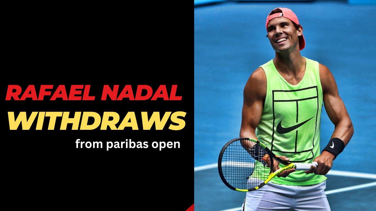 Rafael Nadal Withdraws From The 2024 BNP Paribas Open