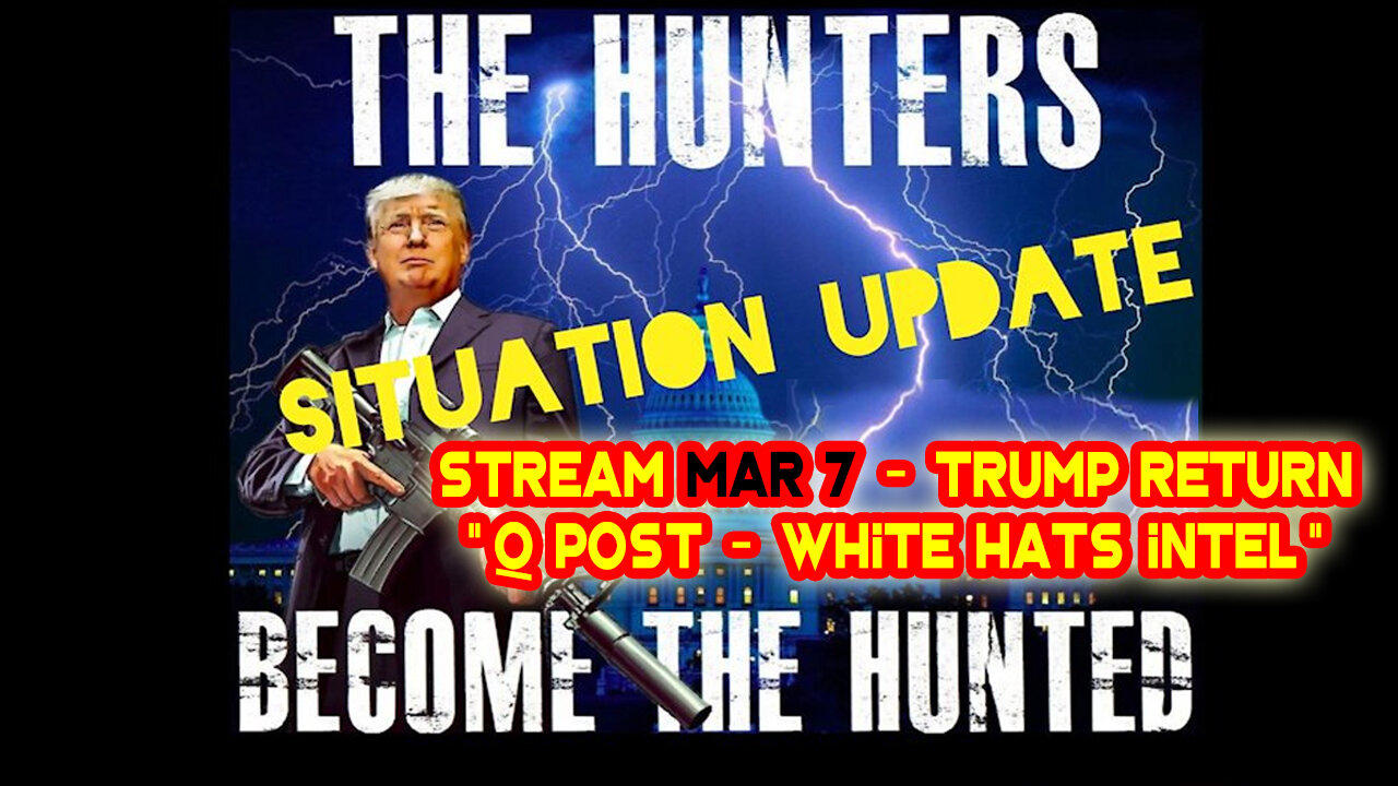 Situation Update Stream March 7 ~ Trump Return - Q Drop - White Hats Intel