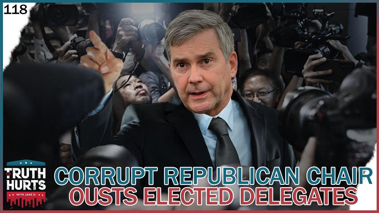 Truth Hurts #118 - Corrupt Republican Chair OUSTS Hundreds of Elected Delegates