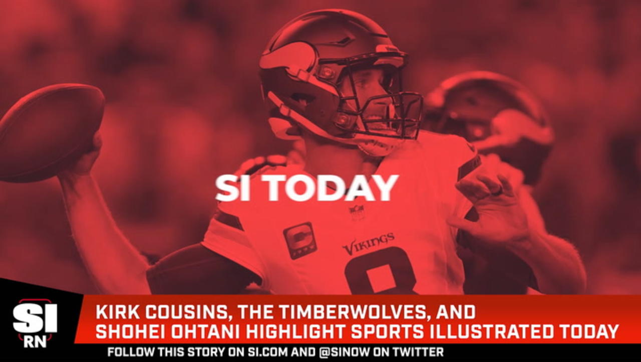 Kirk Cousins, the Timberwolves, and Shohei Ohtani Highlight Sports Illustrated Today