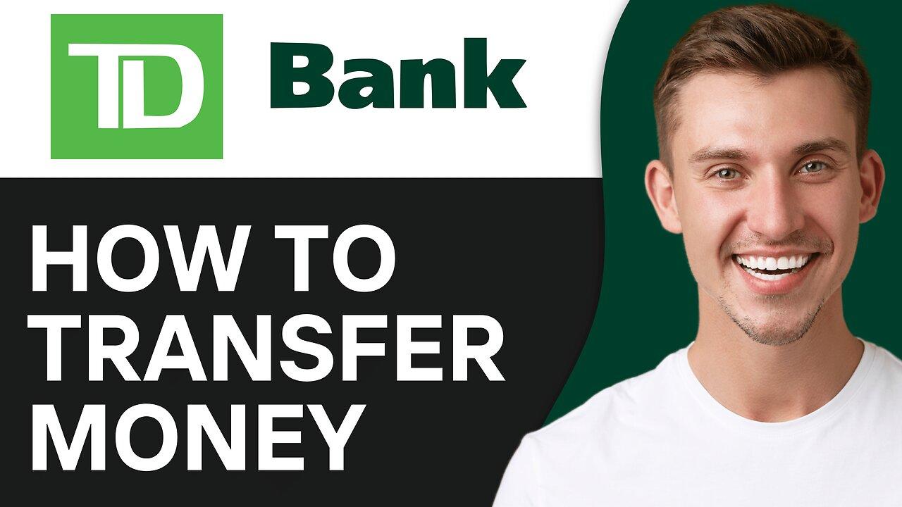 How To Transfer Money On TD Bank