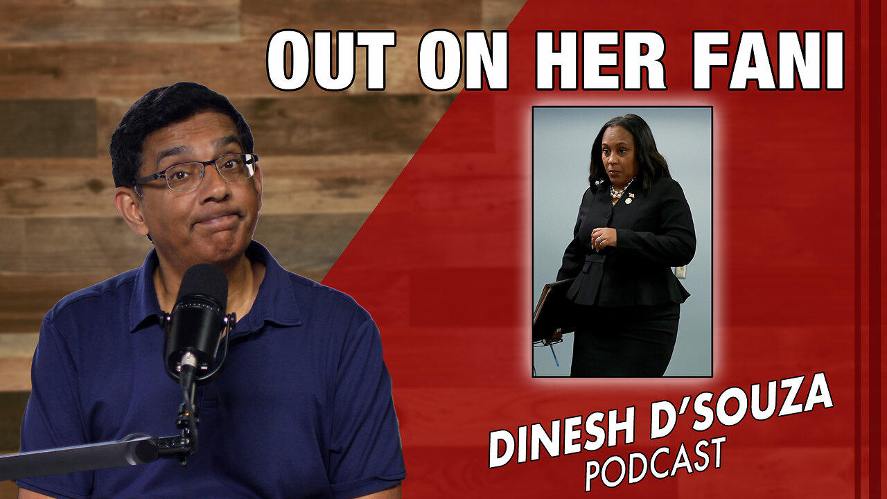 OUT ON HER FANI Dinesh D’Souza Podcast Ep786