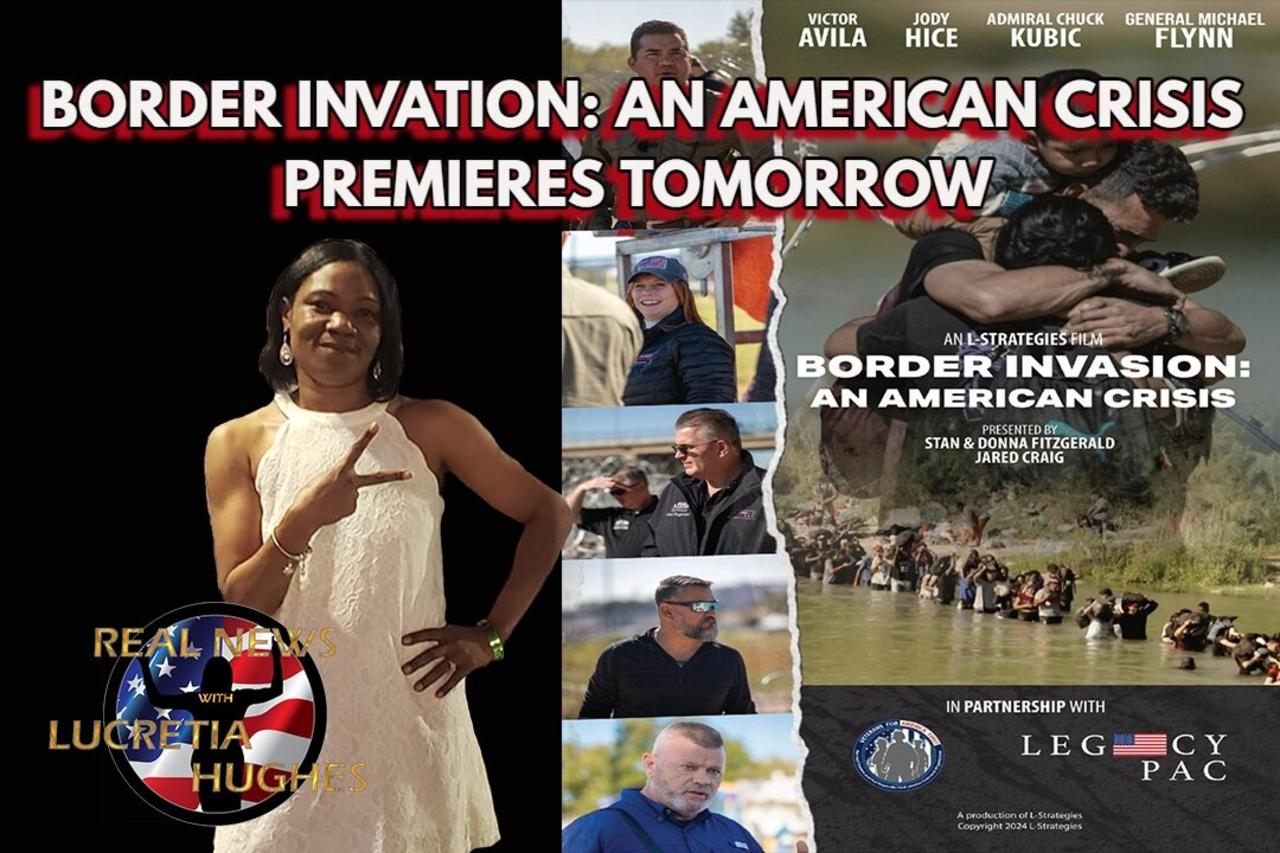 Border Invation: An American Crisis Premieres Tomorrow And More... Real News with Lucretia Hughes