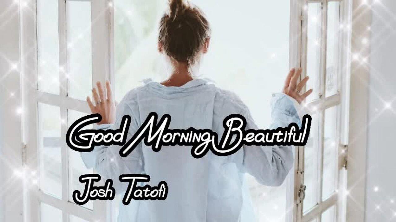 "Good Morning Beautiful" by Josh Tatofi....lyrics...love song