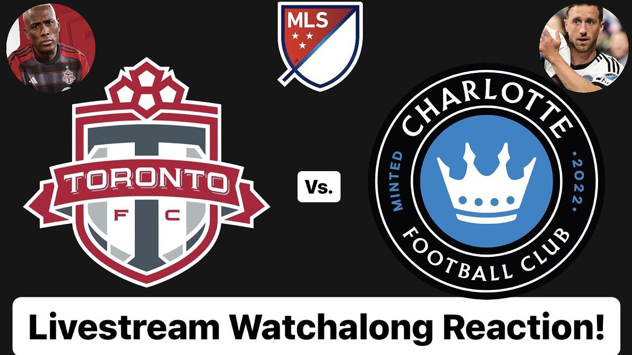 Toronto FC Vs. Charlotte FC Livestream Watchalong Reaction