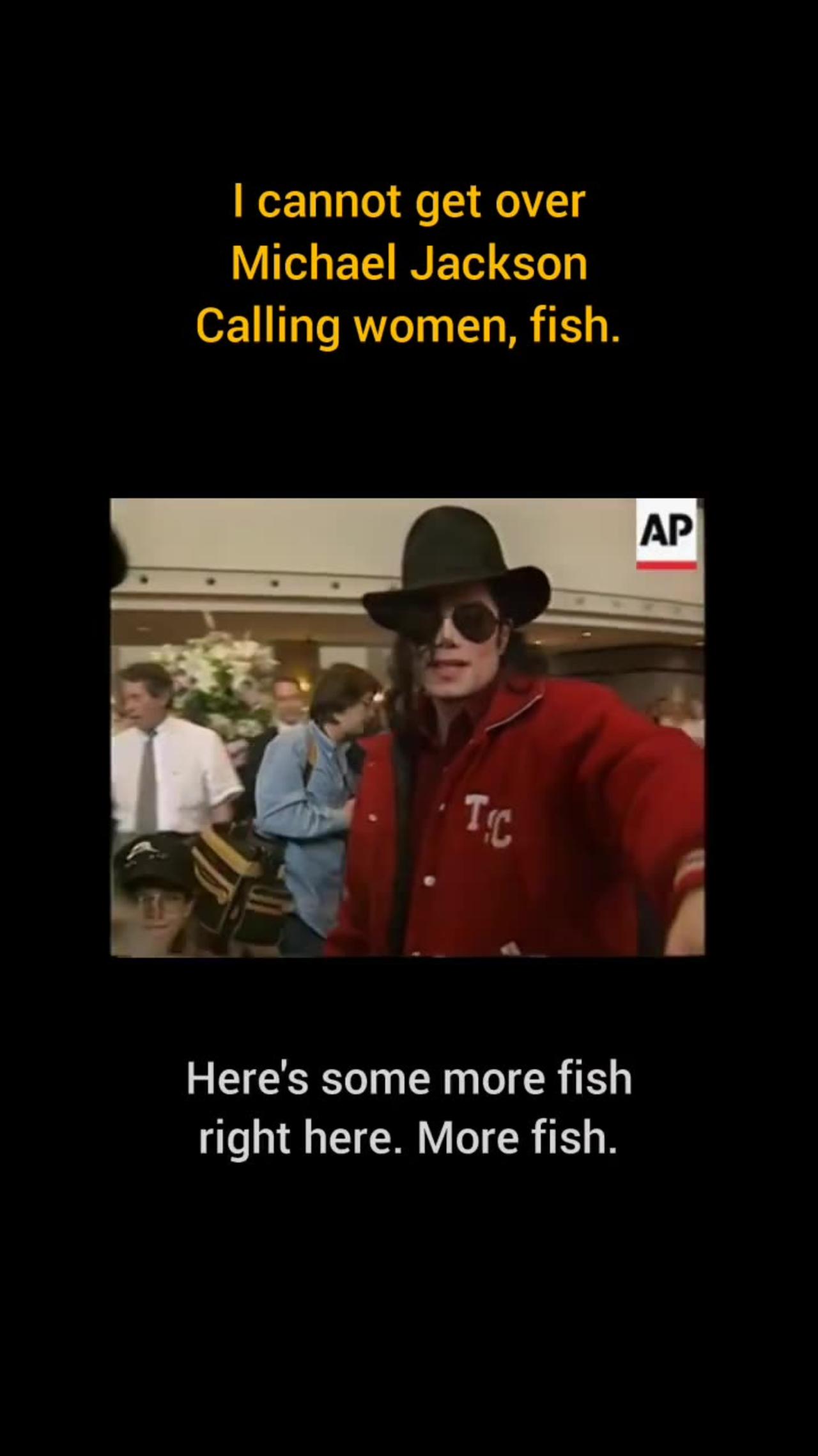 Michael Jackson Calling Women, "Fish".