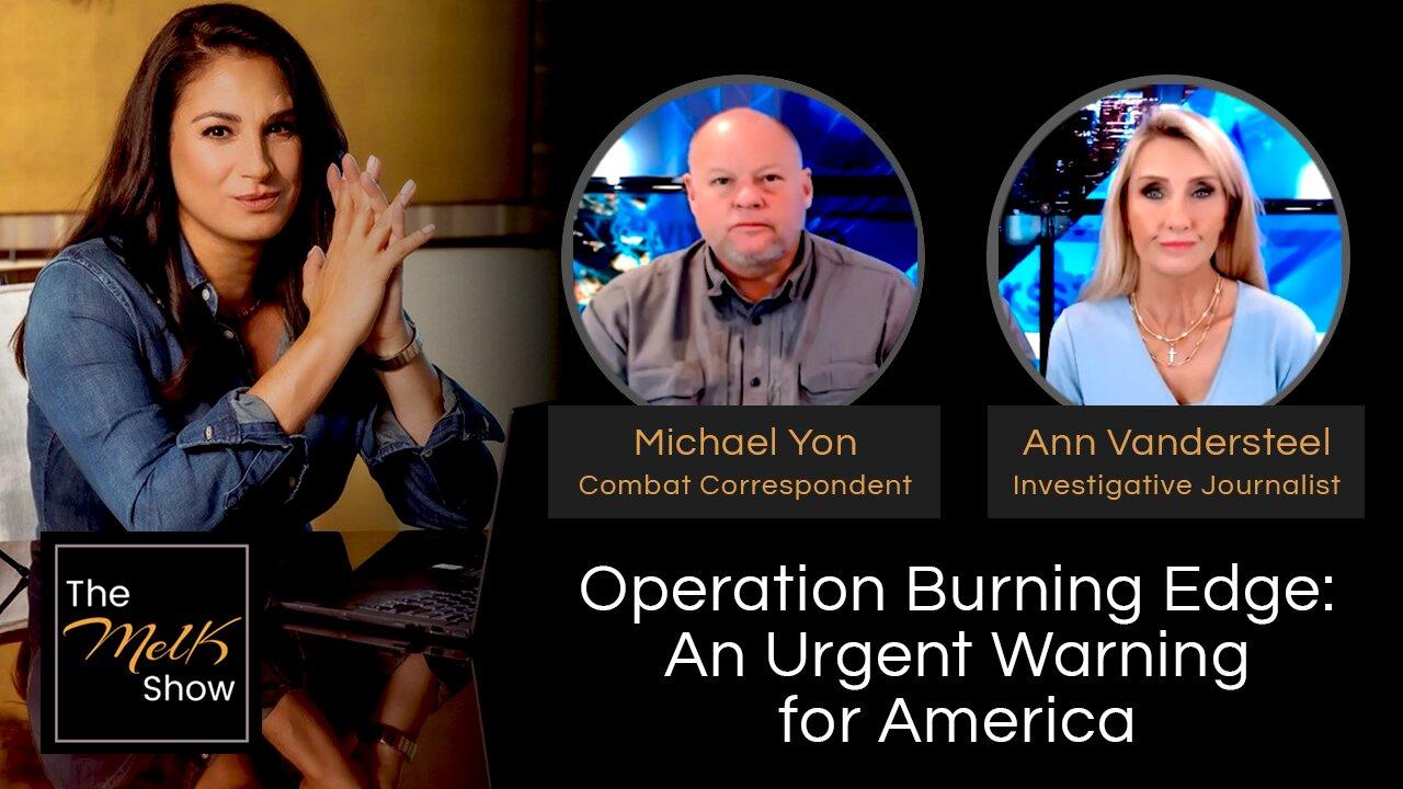 Mel K w/ Michael Yon & Ann Vandersteel | Operation Burning Edge: An Urgent Warning for America