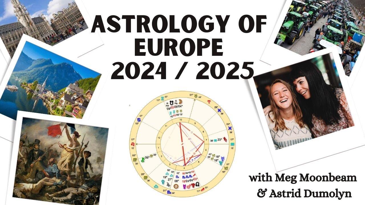 ASTROLOGY OF EUROPE FOR 2024/ 2025 with Meg Moonbeam & Astrid Dumolyn