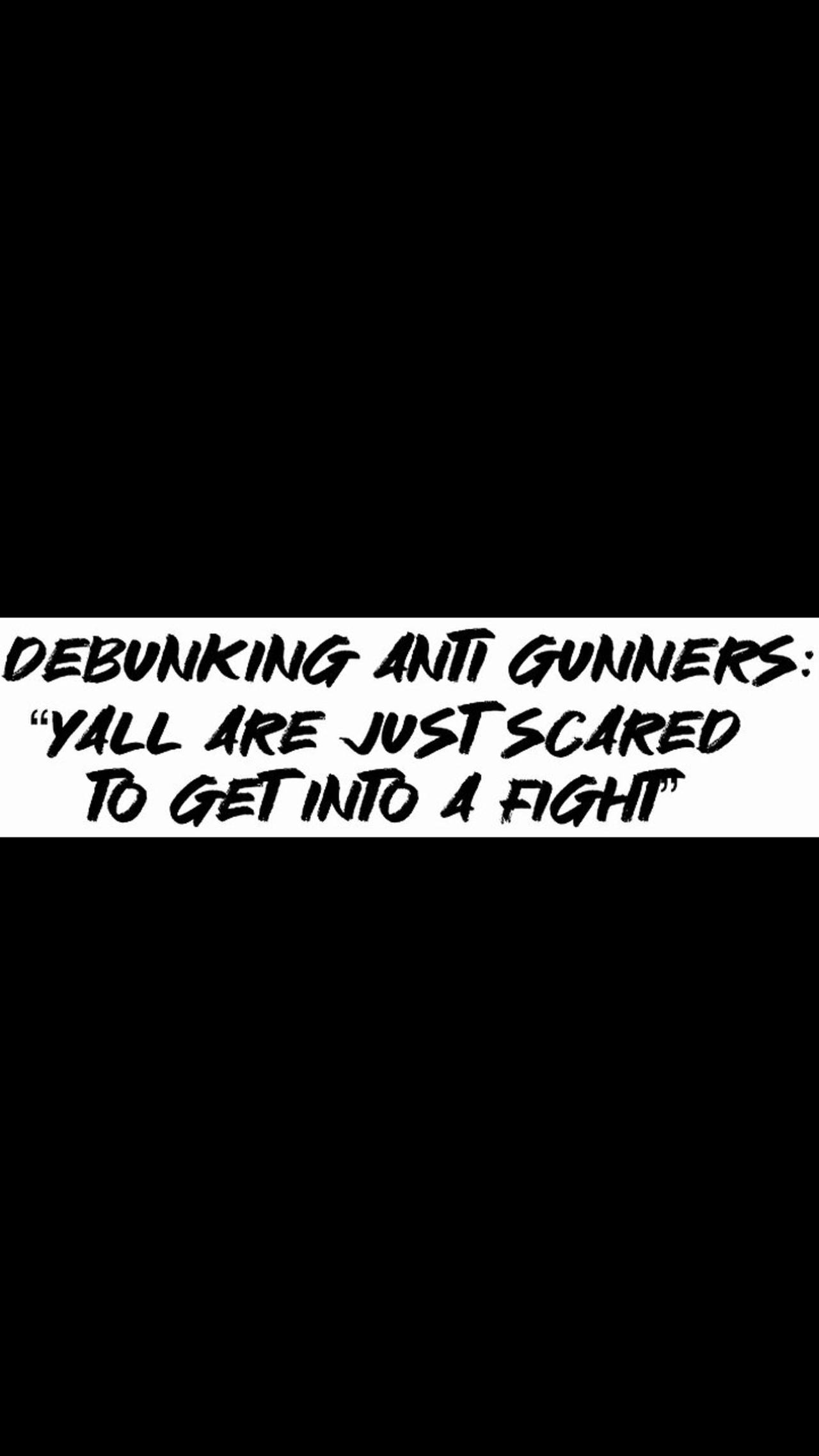 Debunking Anti Gunners: “Yall are just scared to get into a fight”