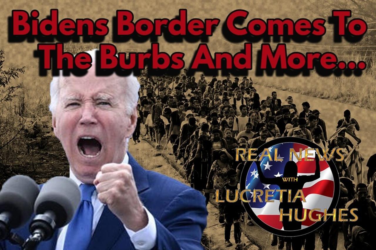 Bidens Border Comes to The Burbs... Real News with Lucretia Hughes