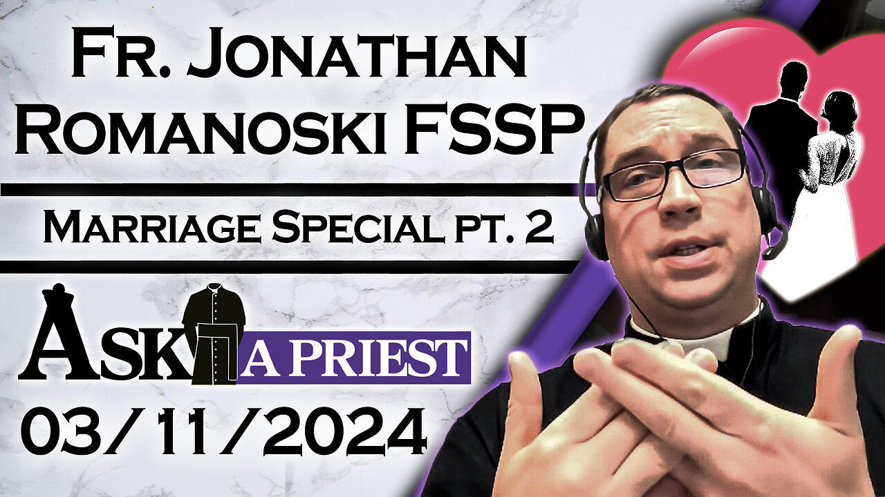 Ask A Priest Live with Fr. Jonathan Romanoski, FSSP  - 3/11/24 - All About Marriage! (Part Two)