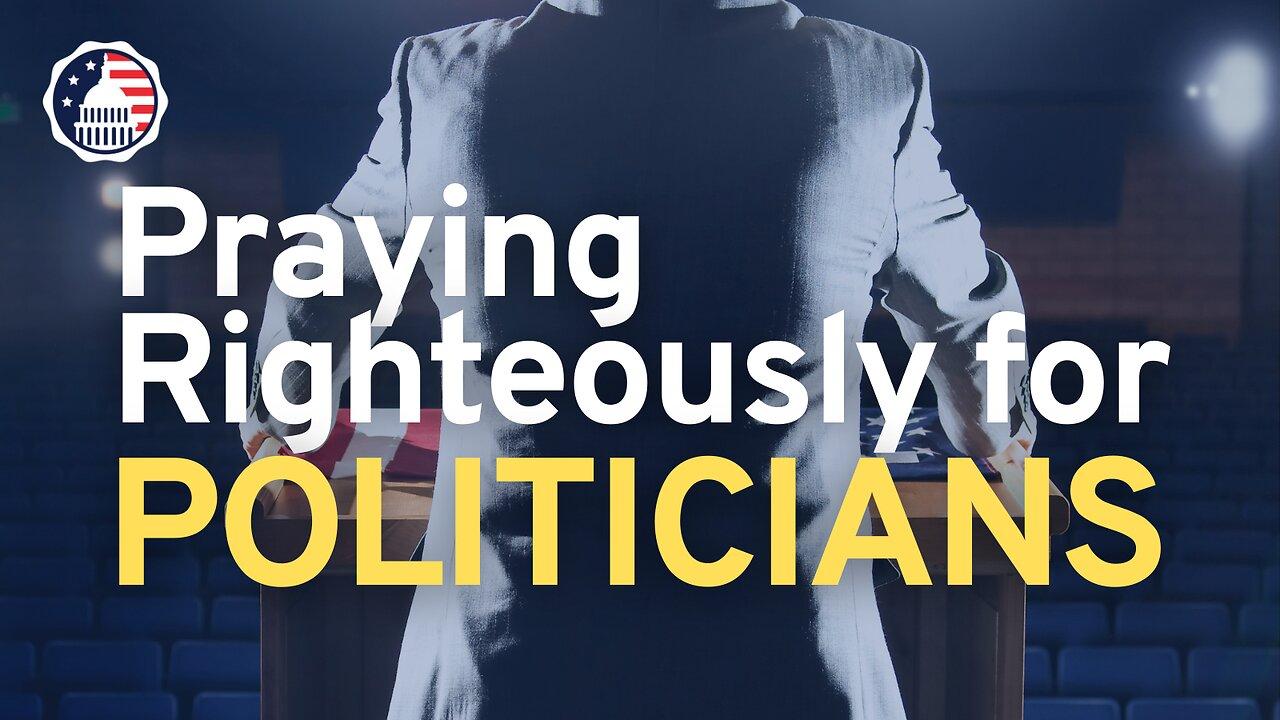 Praying Righteously for Politicians