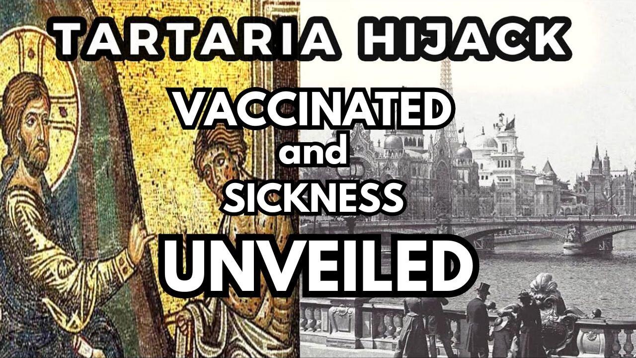 Tartaria HIJACK -VACCINATED and SICKNESS UNVEILED