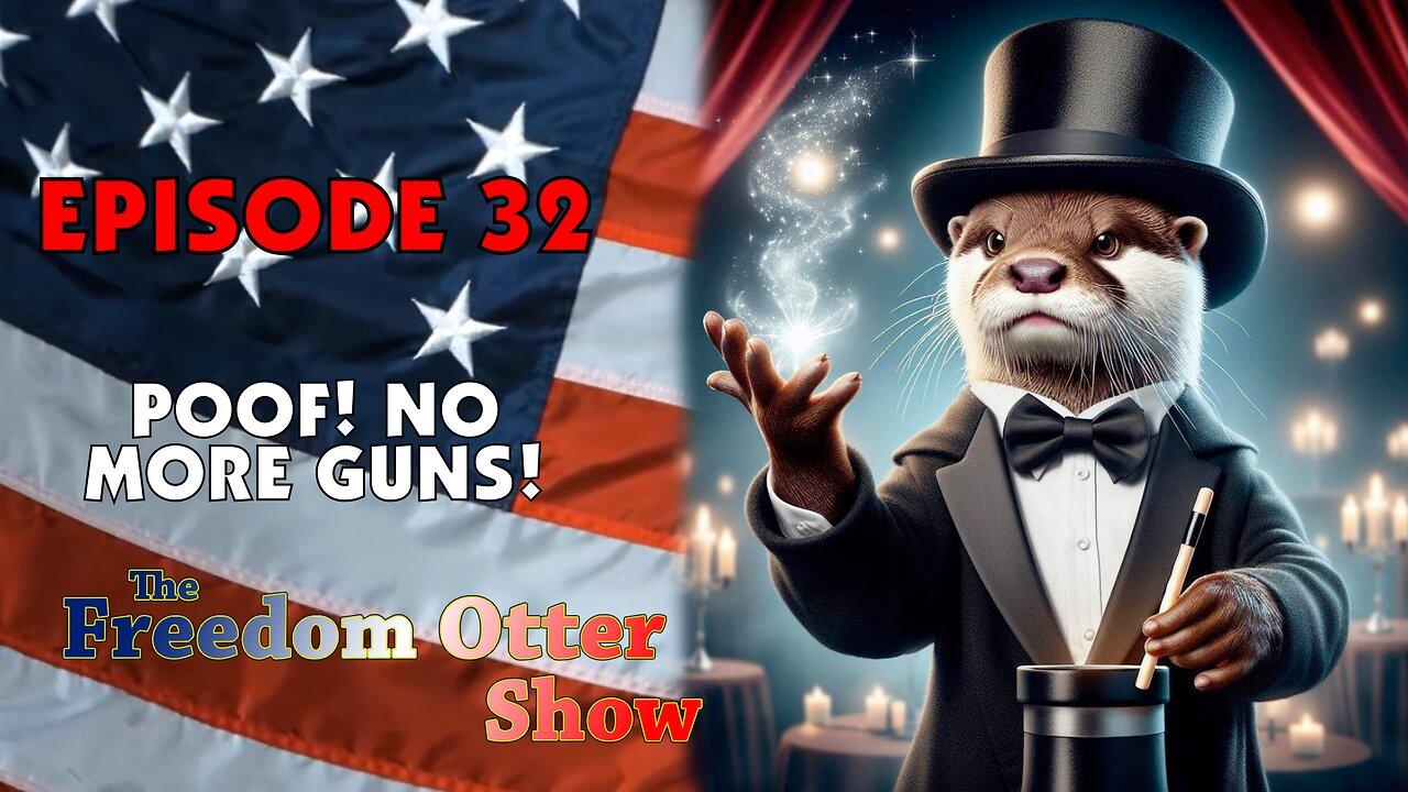 Episode 32 : POOF! No More Guns!