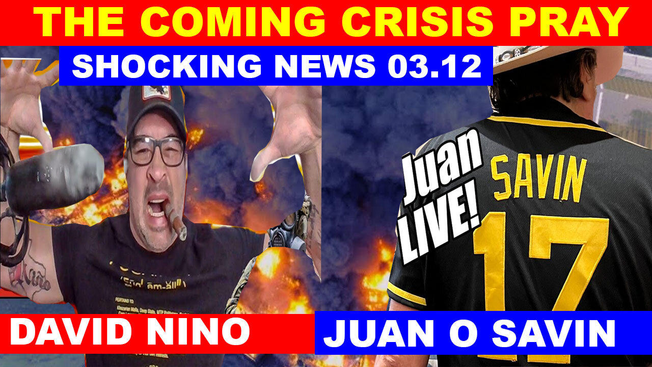 Juan O Savin & NINO Rodriguez SHOCKING NEWS 03.12: "The Coming Crisis PRAY"