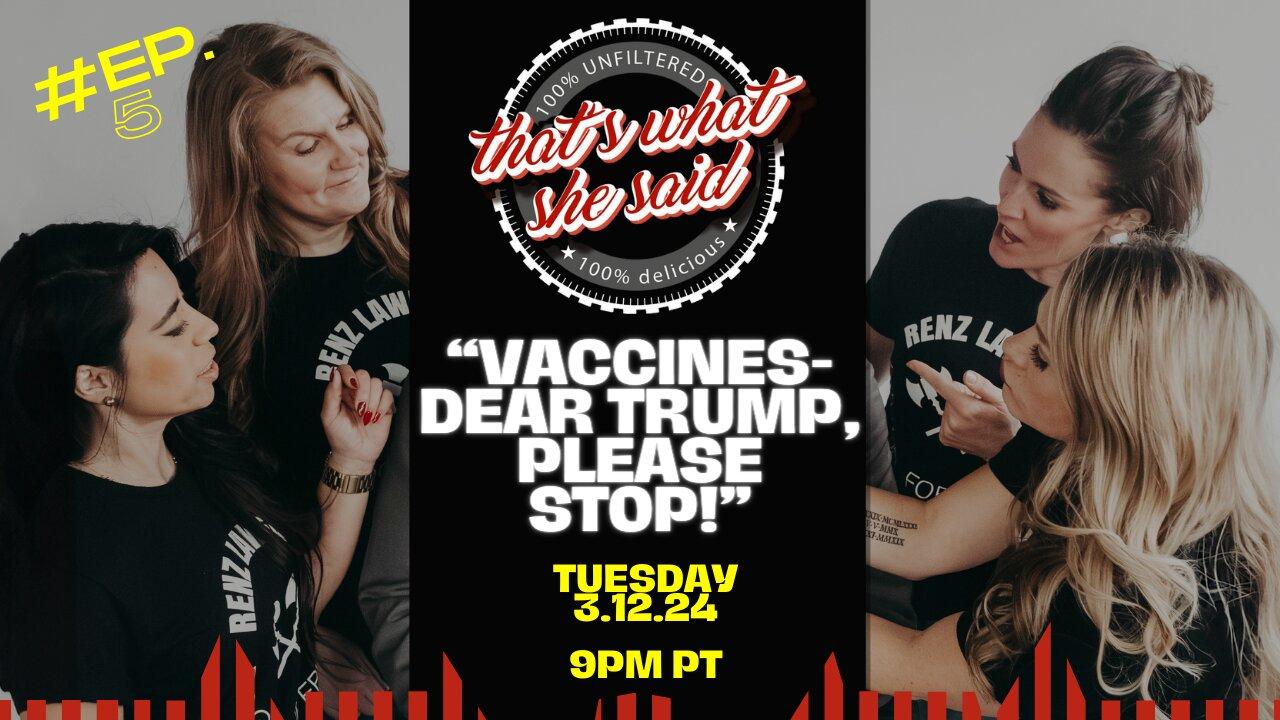 That's What She Said Ep. 4 - "Vaccines - Dear Trump, Please STOP!"
