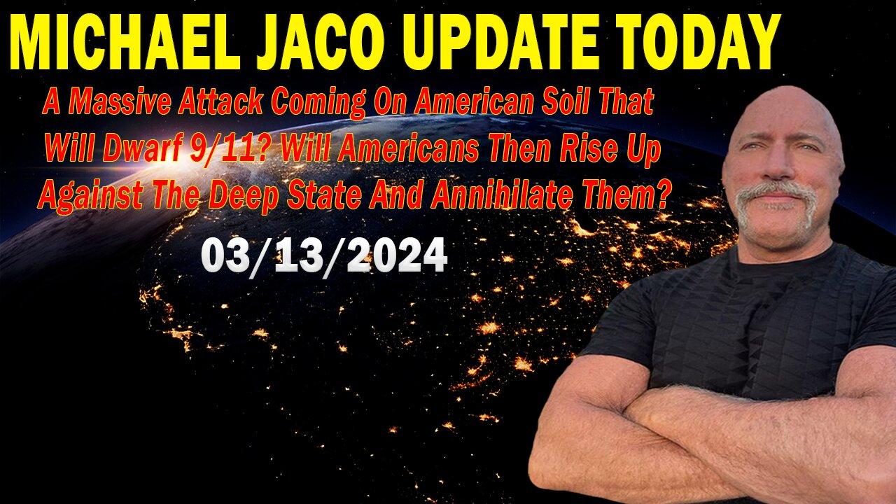 Michael Jaco Update Today Mar 13: "A Massive Attack Coming On American Soil That Will Dwarf 9/11?"