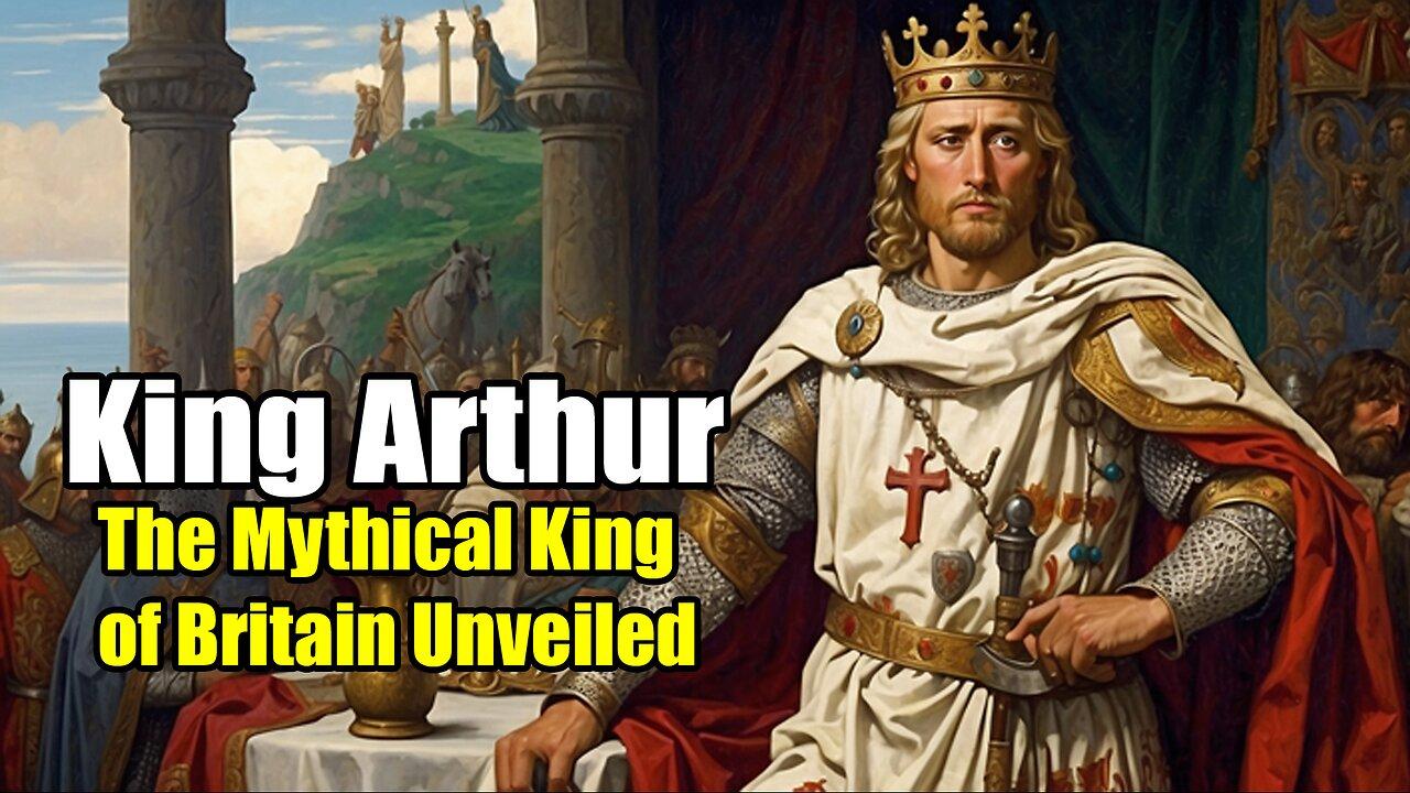 King Arthur: The Mythical King of Britain Unveiled