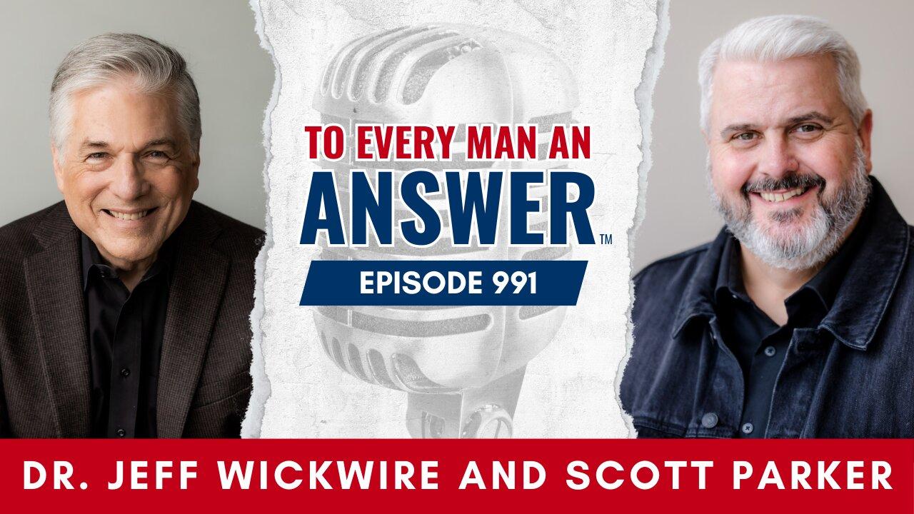 Episode 991- Dr. Jeff Wickwire and Pastor Scott Parker on To Every Man An Answer