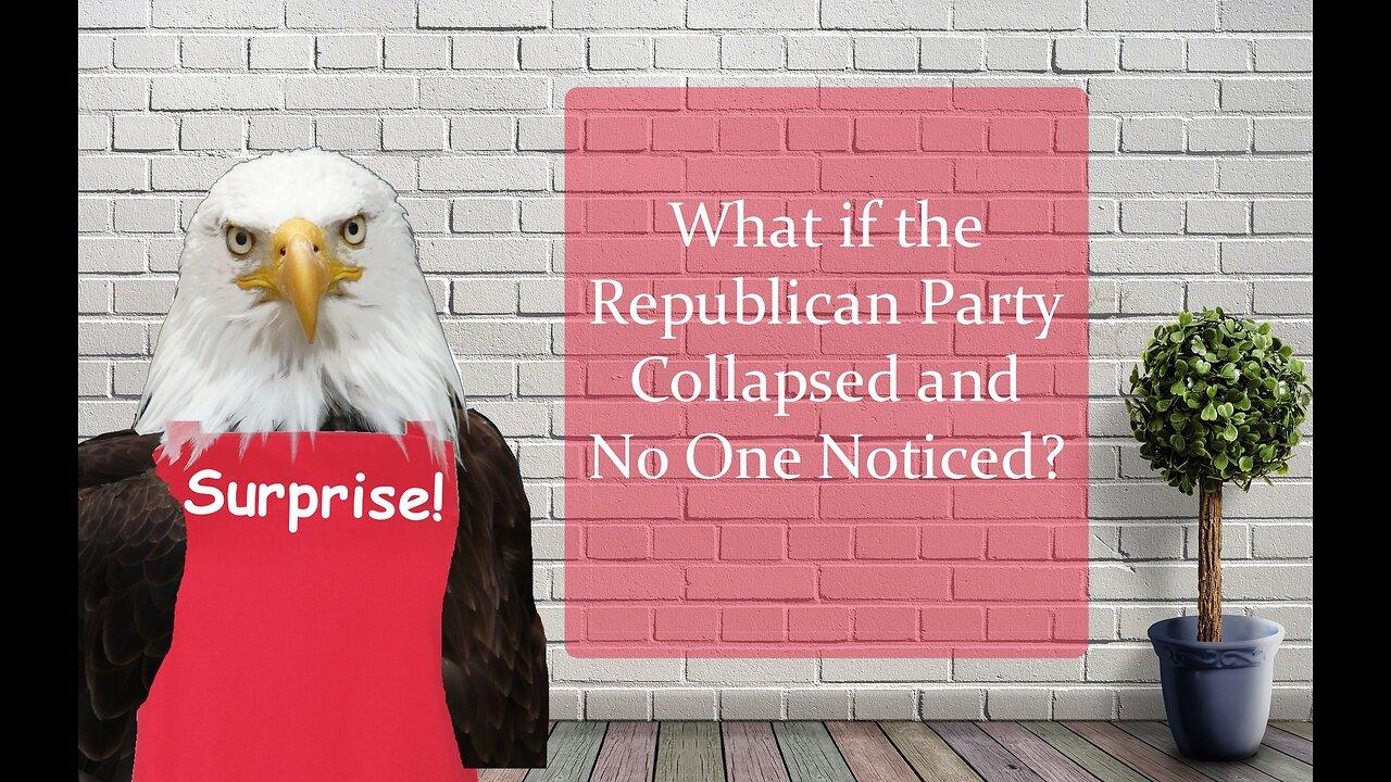 What if the Republican Party Collapsed and No One Noticed?