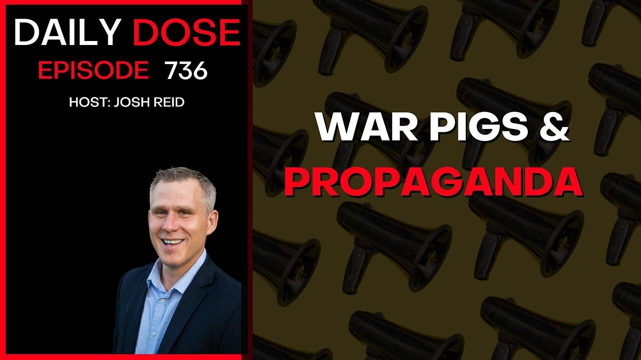 War Pigs & Propaganda | Ep. 736 - Daily Dose