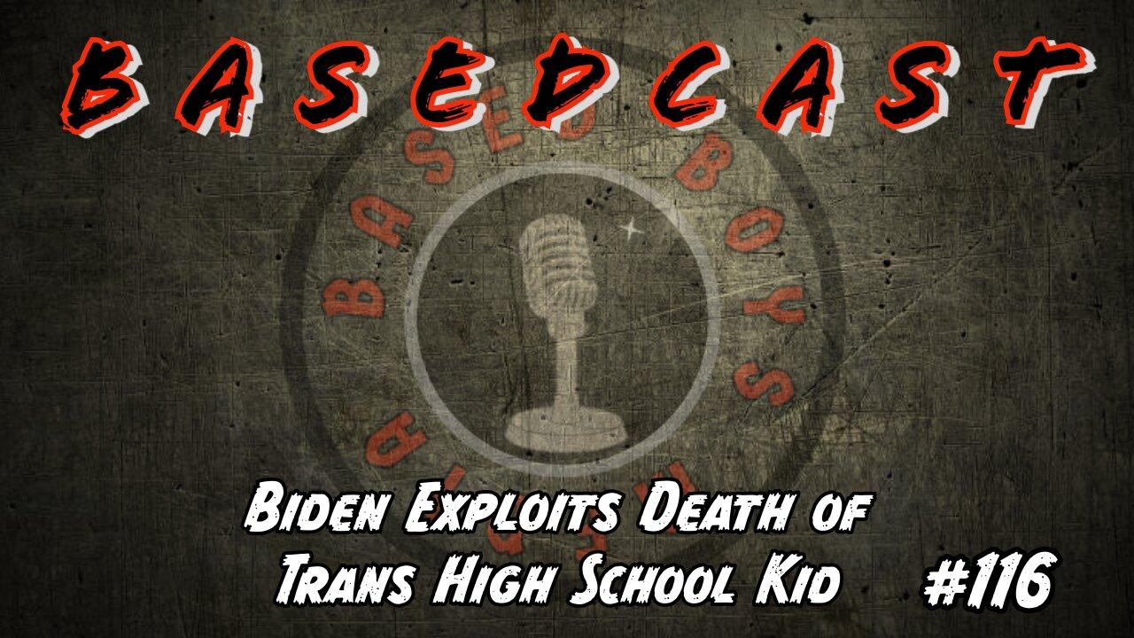 Biden Exploits Death of Trans High School Kid |  BasedCast #116