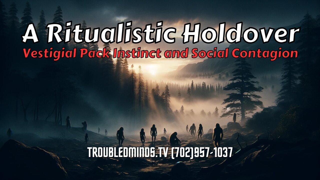 A Ritualistic Holdover - Vestigial Pack Instinct and Social Contagion