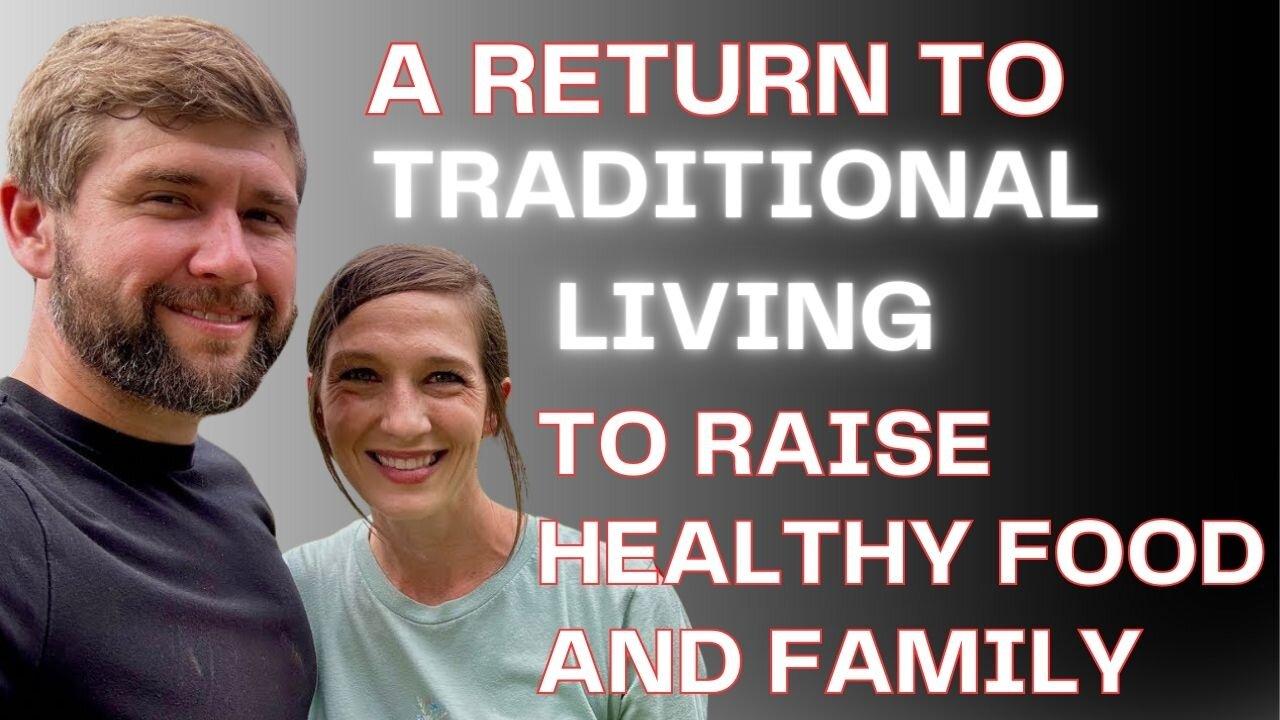 Ep. 40 A Return To Traditional Living To Raise Health Food and Family