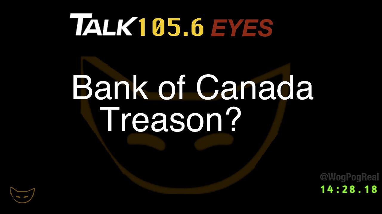 105.6 EYES -Bank of Canada, Treason?
