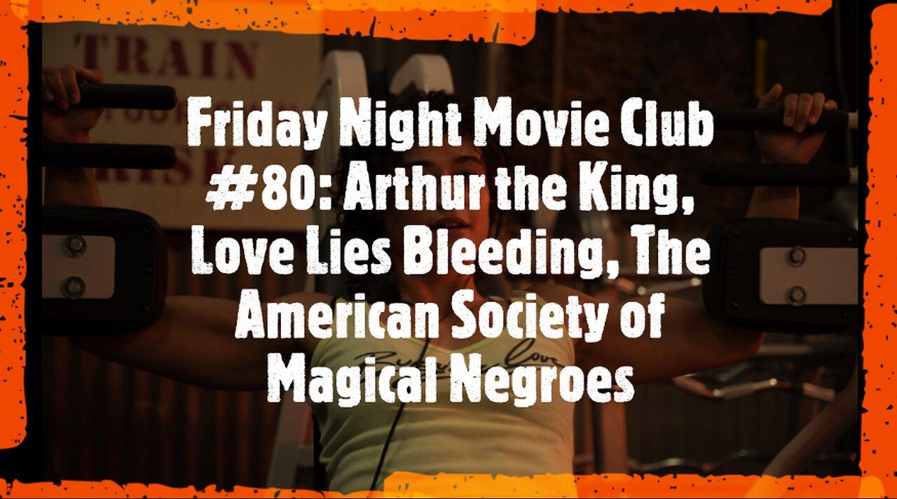 Friday Night Movie Club #80: Arthur the King, Love Lies Bleeding, Society of Magical Negroes