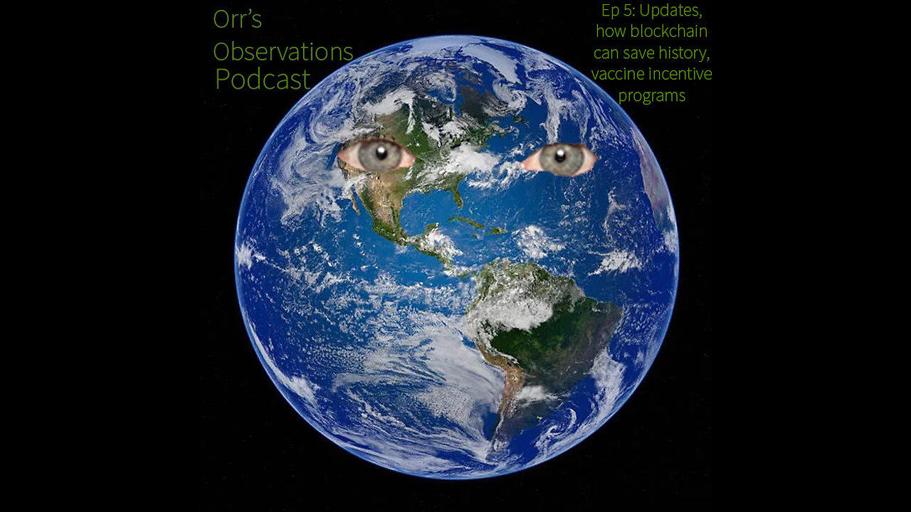 Orr's Observations Ep 5: Updates, how blockchain can save history, vaccine incentive programs.