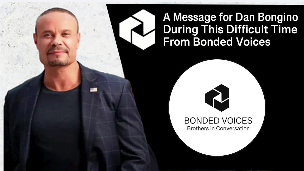 A Message for Dan Bongino During This Difficult Time From Bonded Voices