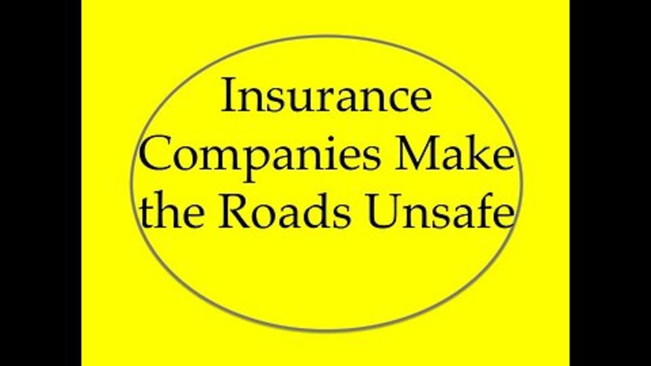 Insurance Companies Make Our Roads Unsafe