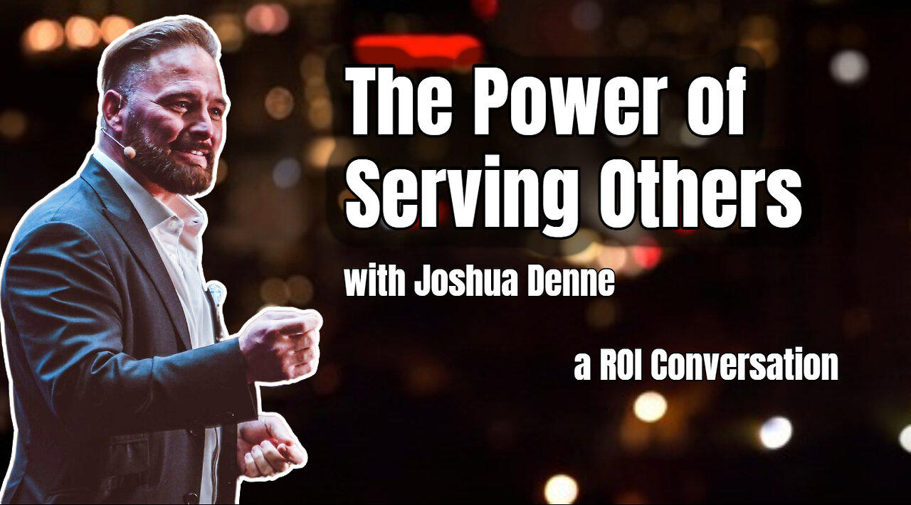 The Power of Serving Others with Joshua Denne: a ROI Conversation