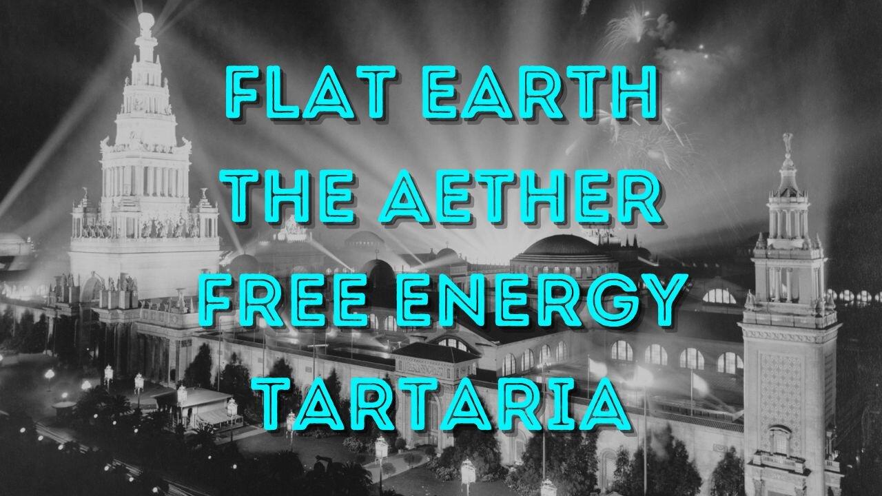 Flat Earth - The Aether - Free Energy - Tartaria