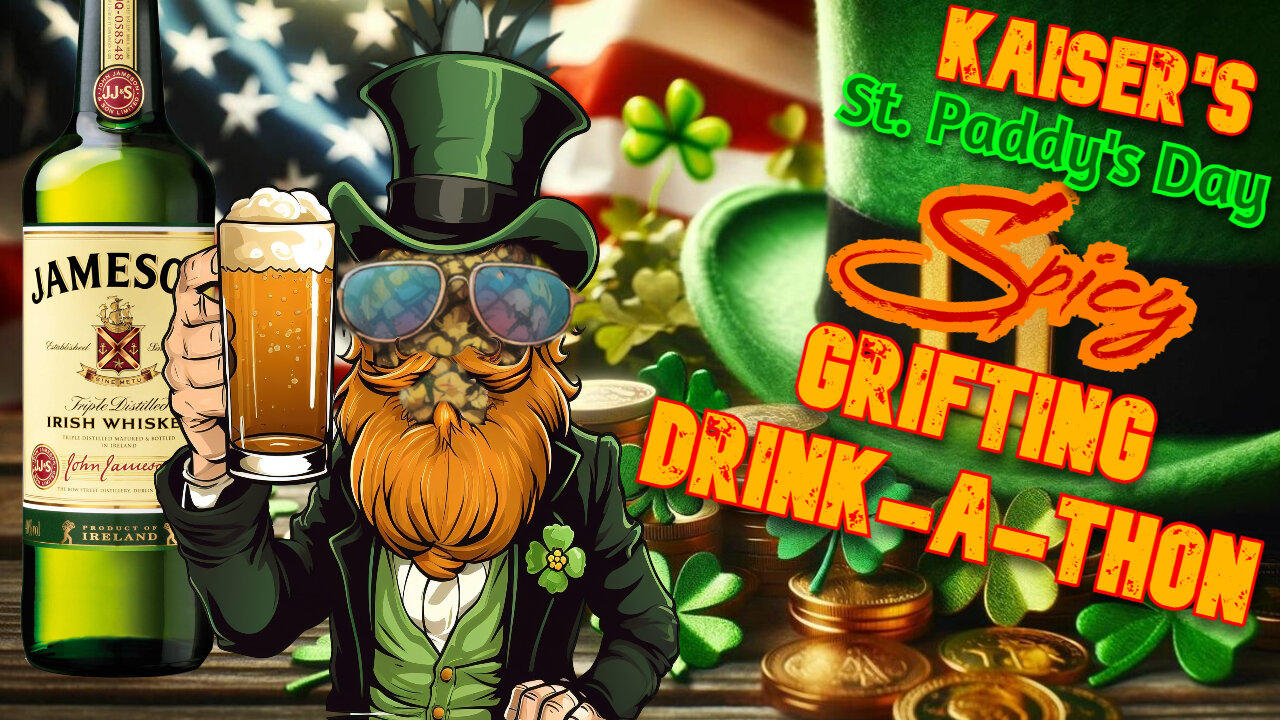 Kaiser's St. Paddy's Day Grifting Spicy Drink-a-Thon!