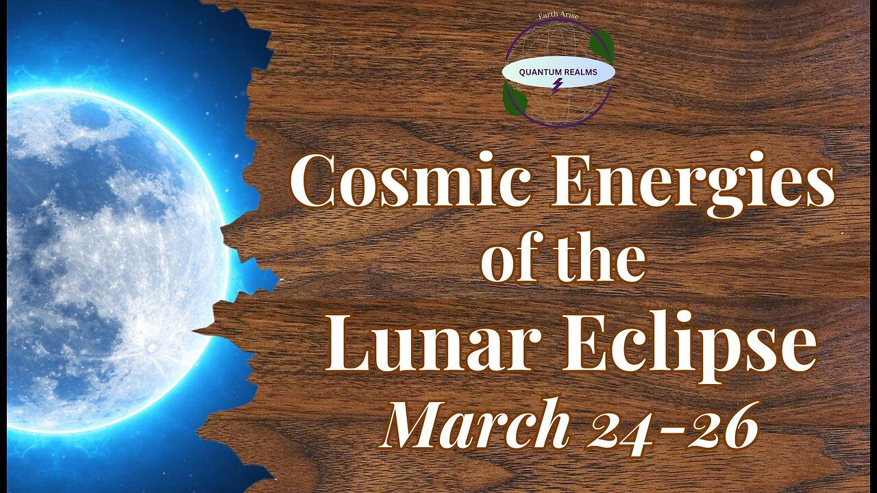 Cosmic Energies of the LUNAR ECLIPSE - March 25, 2024