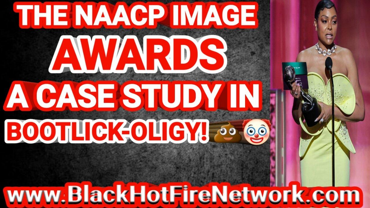 THE NAACP IMAGE AWARDS: A CASE STUDY IN BOOTLICK-OLIGY!