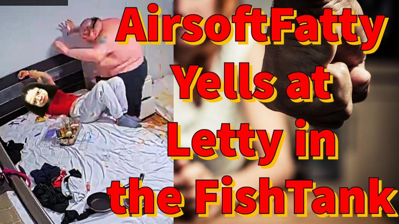 AirsoftFatty Yells at Letty in the FishTank